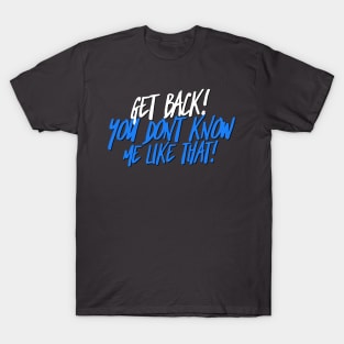 Get Back! You don't know me like that T-Shirt